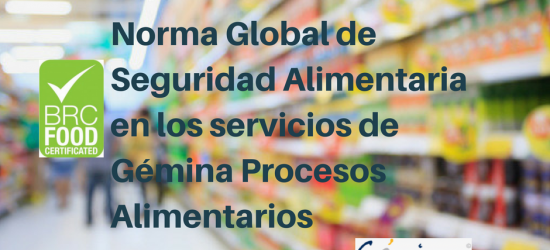 BRC Norma Global de Seguridad Alimentaria en los servicios de Gémina Procesos Alimentarios